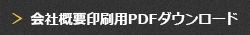 ＞ 会社概要印刷用PDFダウンロード